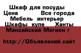 Шкаф для посуды › Цена ­ 1 500 - Все города Мебель, интерьер » Шкафы, купе   . Ханты-Мансийский,Мегион г.